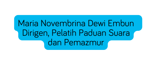 Maria Novembrina Dewi Embun Dirigen Pelatih Paduan Suara dan Pemazmur